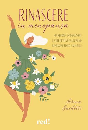 Rinascere in menopausa. Nutrizione, integrazione e stile di vita per un pieno benessere fisico e mentale