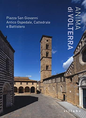 Anima di Volterra. Piazza San Giovanni. Antico ospedale, cattedrale e battistero. Ediz. a colori