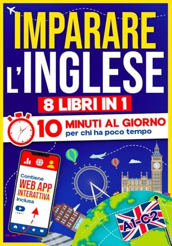 Imparare l'Inglese: 10 Minuti al Giorno per chi ha poco tempo | 8 libri in 1 + App inclusa. Metodo semplice e interattivo per tutti i livelli. Grammatica, Racconti, Esercizi con Audio e Videolezioni