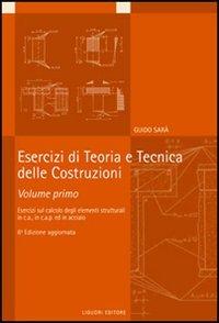 Esercizi di teoria e tecnica delle costruzioni. Esercizi di calcolo degli elementi strutturali in c.a., in c.a.p. ed in acciaio (Vol. 1)