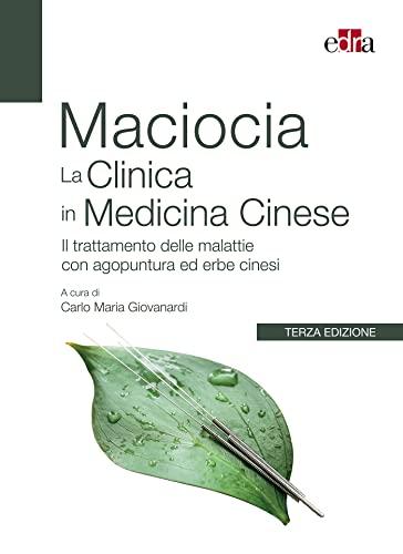 Maciocia La Clinica in Medicina Cinese: Il trattamento delle malattie con agopuntura ed erbe cinesi