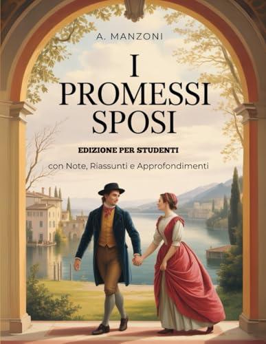 Studiare Manzoni: I PROMESSI SPOSI - Testo Integrale con Note Esplicative, Riassunti Dettagliati, Approfondimenti e Illustrazioni d’Autore