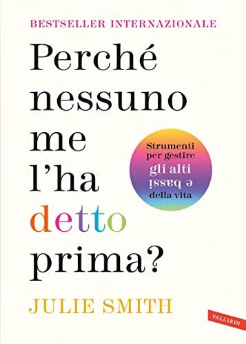 Perché nessuno me l'ha detto prima?: Strumenti per gestire gli alti e bassi della vita