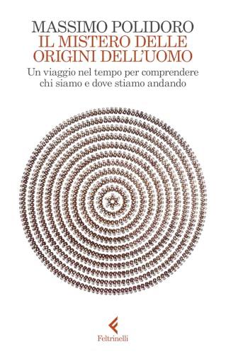 Il mistero delle origini dell'uomo. Un viaggio nel tempo per comprendere chi siamo e dove stiamo andando