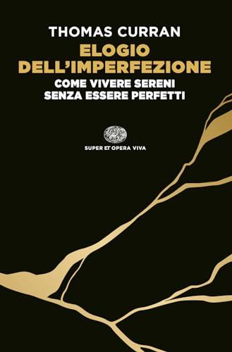 Elogio dell'imperfezione. Come vivere sereni senza essere perfetti