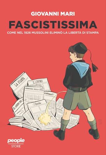 Fascistissima. Come nel 1926 Mussolini eliminò la libertà di stampa. Nuova ediz.