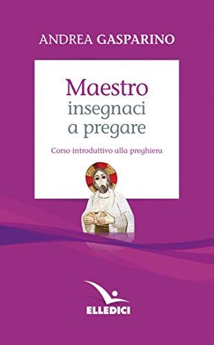 Maestro, insegnaci a pregare. Corso introduttivo alla preghiera