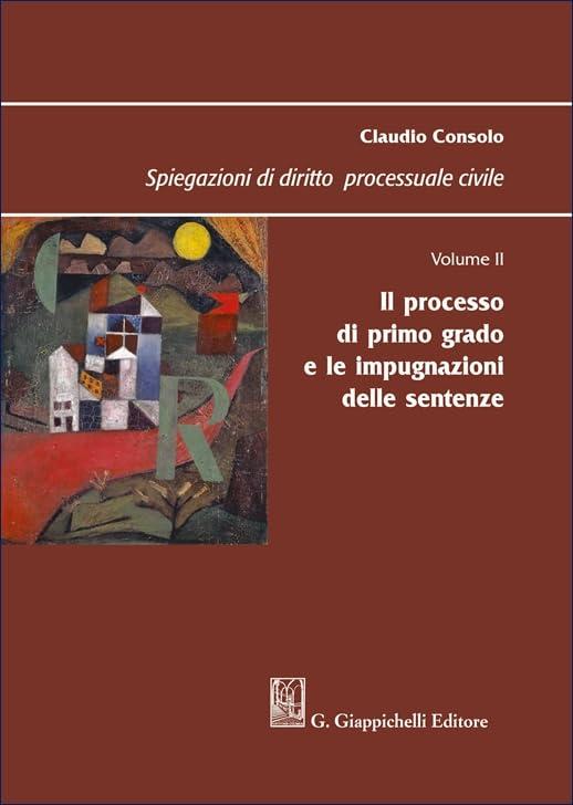 Spiegazioni di diritto processuale civile. Il processo di primo grado e le impugnazioni delle sentenze (Vol. 2)