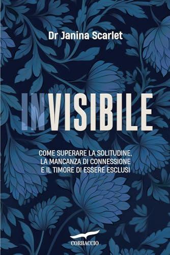 Invisibile. Come superare la solitudine, la mancanza di connessione e il timore di essere esclusi
