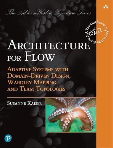 Architecture for Flow: Adaptive Systems With Domain-driven Design, Wardley Mapping, and Team Topologies