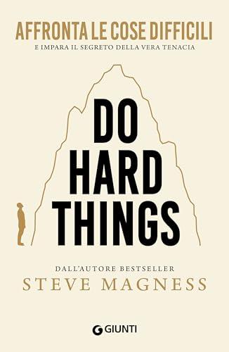 Do Hard Things. Affronta le cose difficili e impara il segreto della vera tenacia