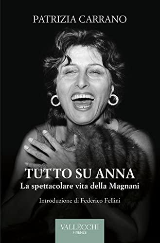 Tutto su Anna. La spettacolare vita della Magnani. Ediz. integrale