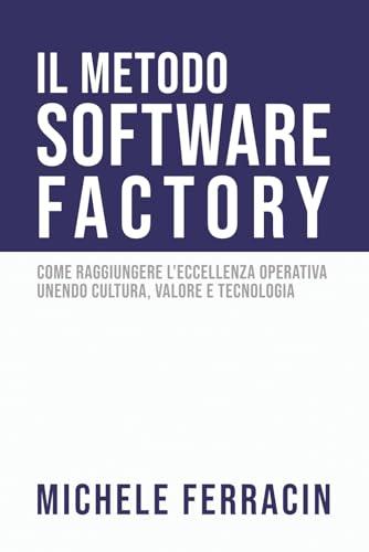 Il Metodo Software Factory: Come raggiungere l'eccellenza operativa unendo cultura, valore e tecnologia