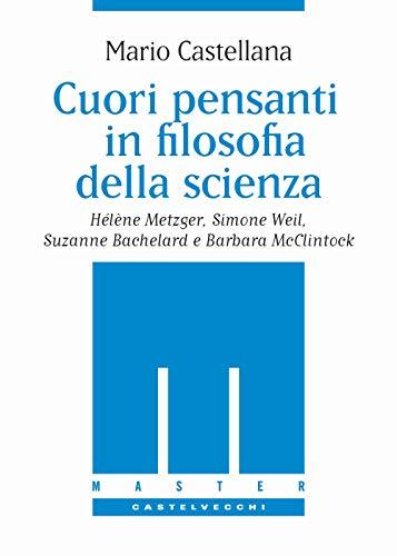 Cuori pensanti in filosofia della scienza: Hélène Metzger, Simone Weil, Suzanne Bachelard e Barbara McClintock