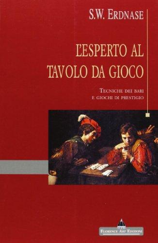 L'esperto al tavolo da gioco. Tecniche dei bari e giochi di prestigio. Ediz. illustrata