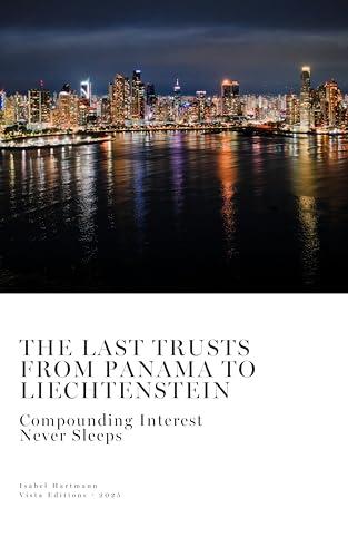 The Last Trusts: From Panama to Liechtenstein (Compounding Interest Never Sleeps) (English Edition)