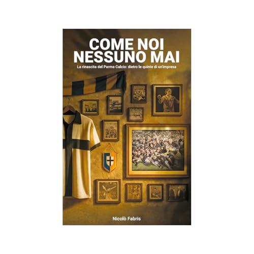 Come noi nessuno mai - La rinascita del Parma Calcio: dietro le quinte di un'impresa