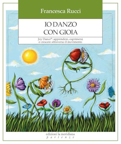 Io danzo con gioia. Joy Dance®: apprendere, esprimersi e crescere attraverso il movimento