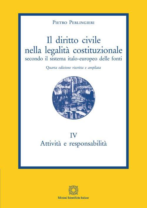 Il diritto civile nella legalità costituzionale secondo il sistema italo-europeo delle fonti. Attività e responsabilità (Vol. 4)