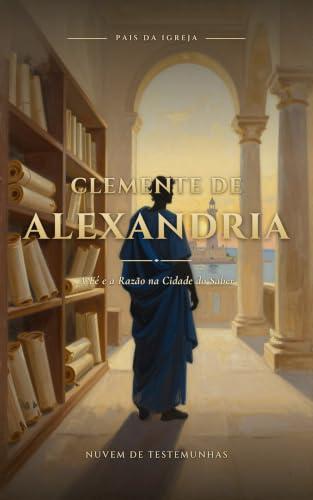 Clemente de Alexandria: A Fé e a Razão na Cidade do Saber (Pais da Igreja Livro 3) (Portuguese Edition)