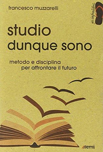 Studio dunque sono. Metodo e disciplina per affrontare il futuro