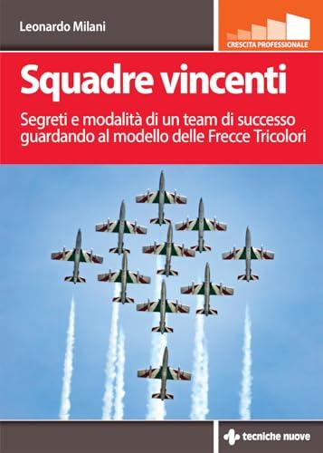 Squadre vincenti. Segreti e modalità di un team di successo guardando al modello delle Frecce Tricolori