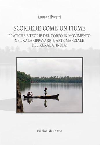 Scorrere come un fiume. Pratiche e teorie del corpo in movimento nel Kalarippayarru, arte marziale del kerala (India)