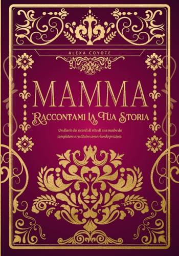 Mamma, Raccontami La Tua Storia: Diario dei ricordi di vita da completare e restituire come dono prezioso – Regalo ideale per la Festa della Mamma, un compleanno o un’occasione speciale