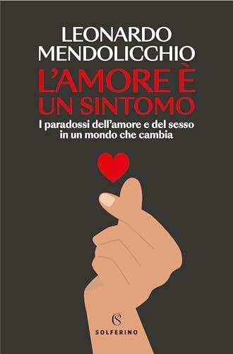 L'amore è un sintomo: I paradossi dell’amore e del sesso in un mondo che cambia