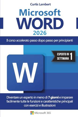 MICROSOFT WORD: Il corso accelerato passo dopo passo per principianti. Diventare un esperto in meno di 7 giorni e imparare facilmente tutte le ... principali con esercizi e illustrazioni