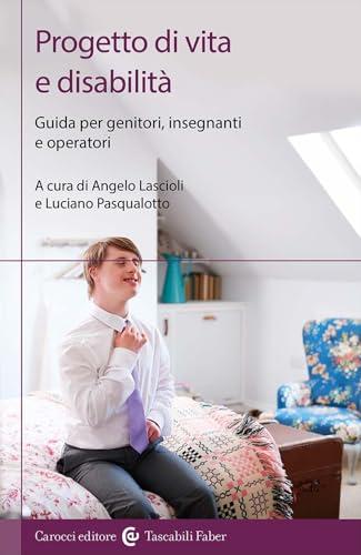 Progetto di vita e disabilità. Guida per genitori, insegnanti e operatori