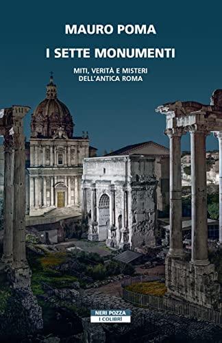 I sette monumenti: Miti, verità e misteri dell'antica Roma