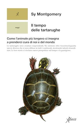 Il tempo delle tartarughe: Come l’animale più longevo ci insegna a prenderci cura di noi e del mondo