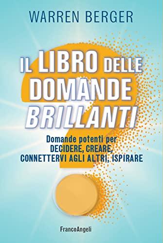 Il libro delle domande brillanti: Domande potenti per decidere, creare, connettervi agli altri, ispirare