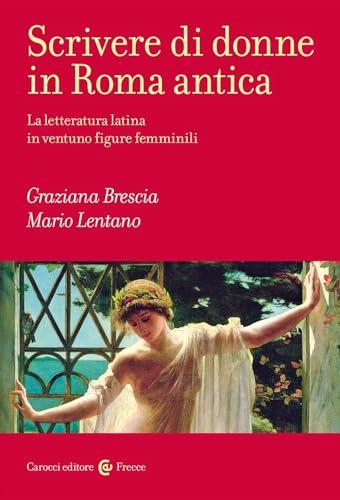 Scrivere di donne in Roma antica. La letteratura latina in ventuno figure femminili